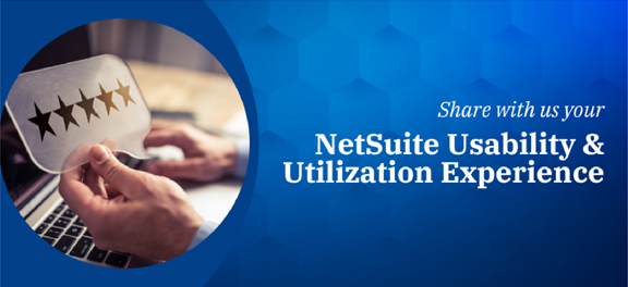 Share with us your NetSuite Usability & Utilization Expetience