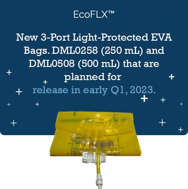 New 3-Port Light-Protected EVA Bags. DML0258 (250 mL) and DML0508 (500 mL) that are planned for release in early Q1, 2023.