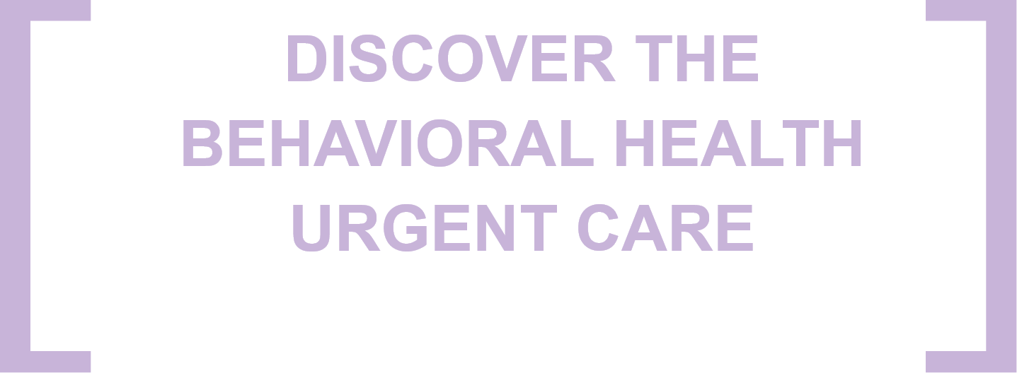 Discover The Behavioral Health Urgent Care